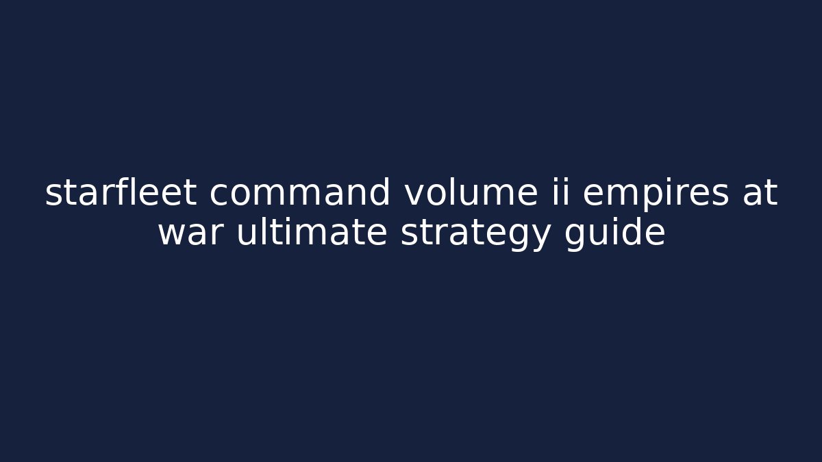 starfleet command volume ii empires at war ultimate strategy guide - Método de Aprovação