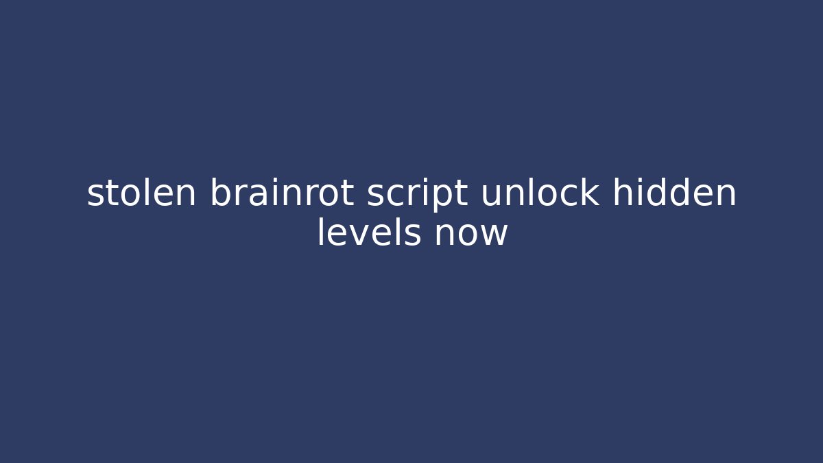 stolen brainrot script unlock hidden levels now