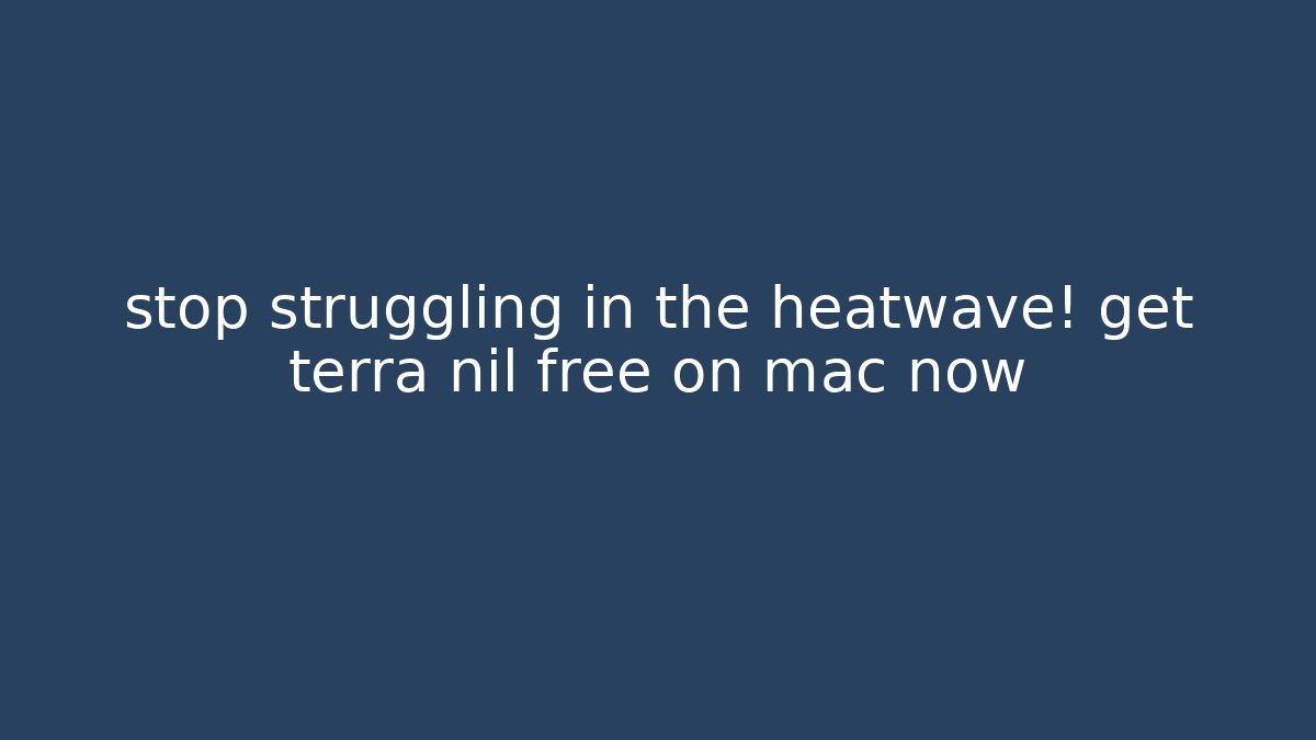 stop struggling in the heatwave! get terra nil free on mac now - Método de Aprovação