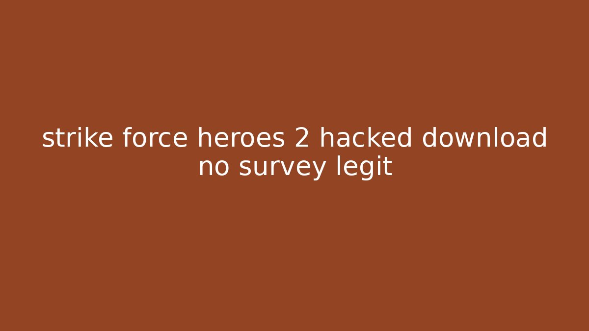 strike force heroes 2 hacked download no survey legit