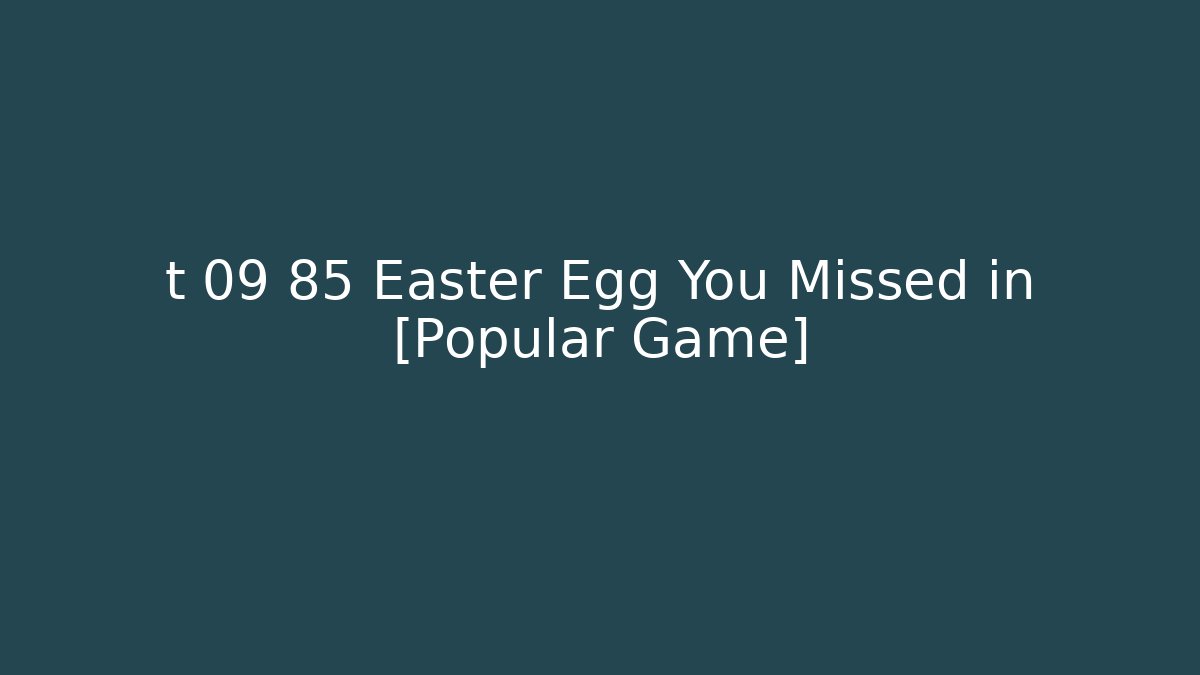 t 09 85 Easter Egg You Missed in [Popular Game]