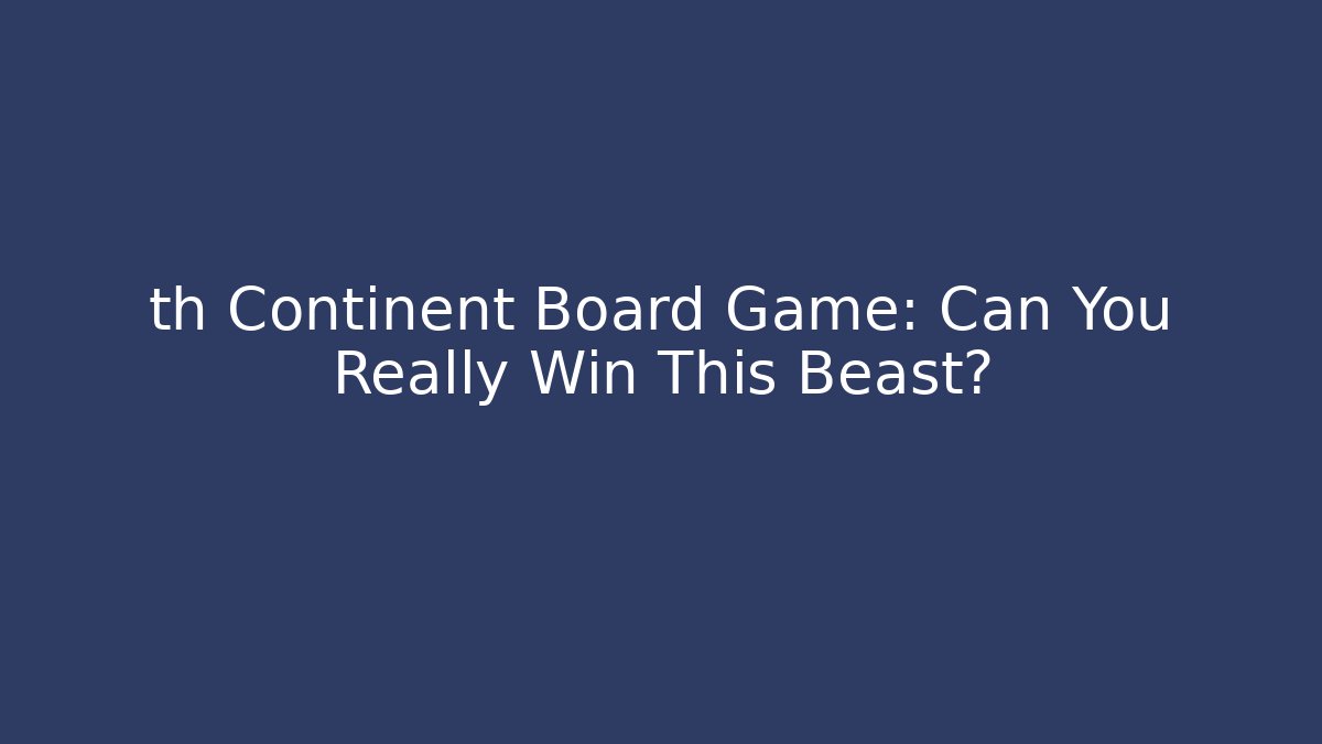 th Continent Board Game: Can You Really Win This Beast? - Método de Aprovação