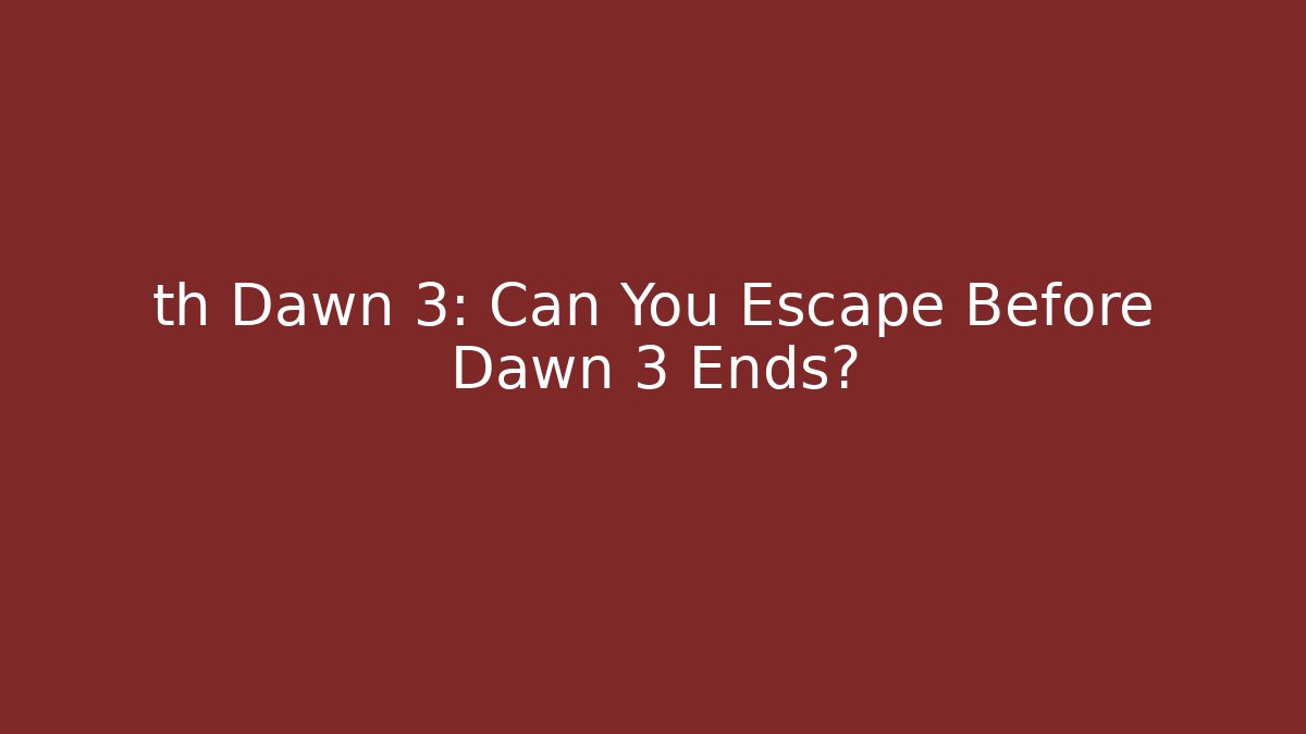 th Dawn 3: Can You Escape Before Dawn 3 Ends?