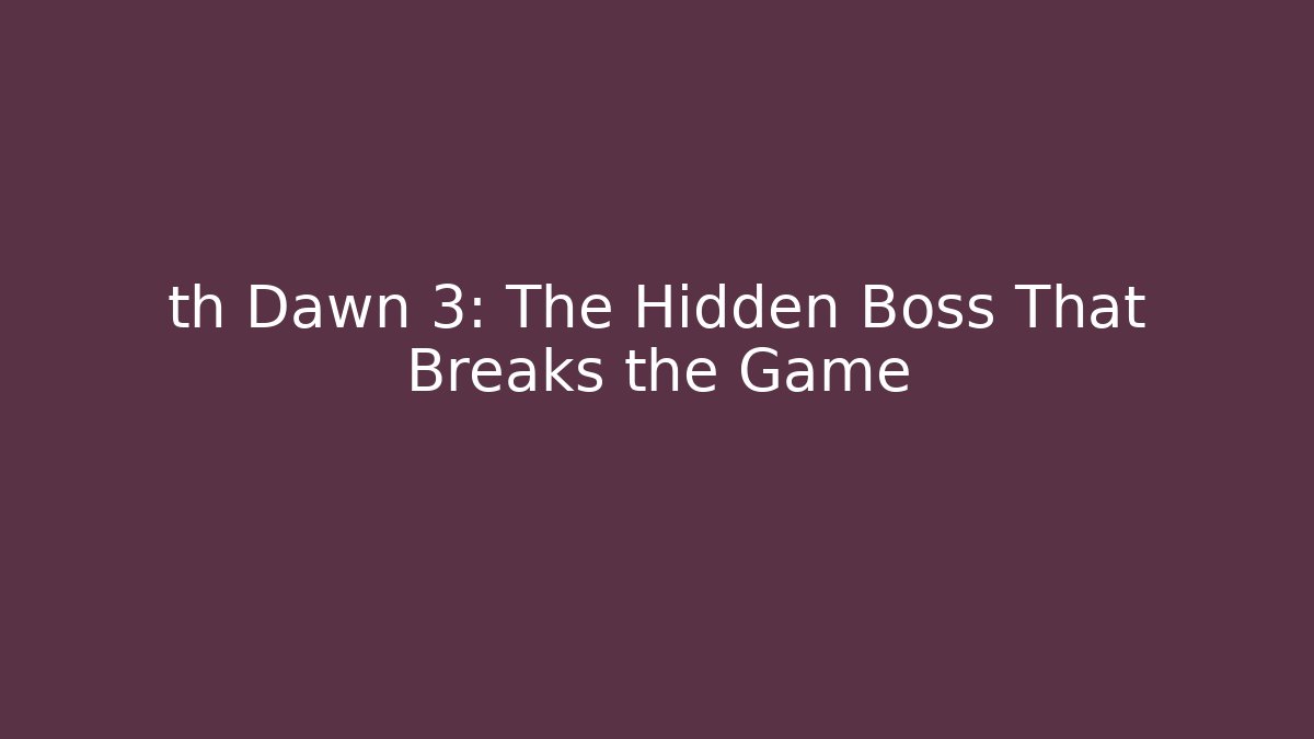 th Dawn 3: The Hidden Boss That Breaks the Game