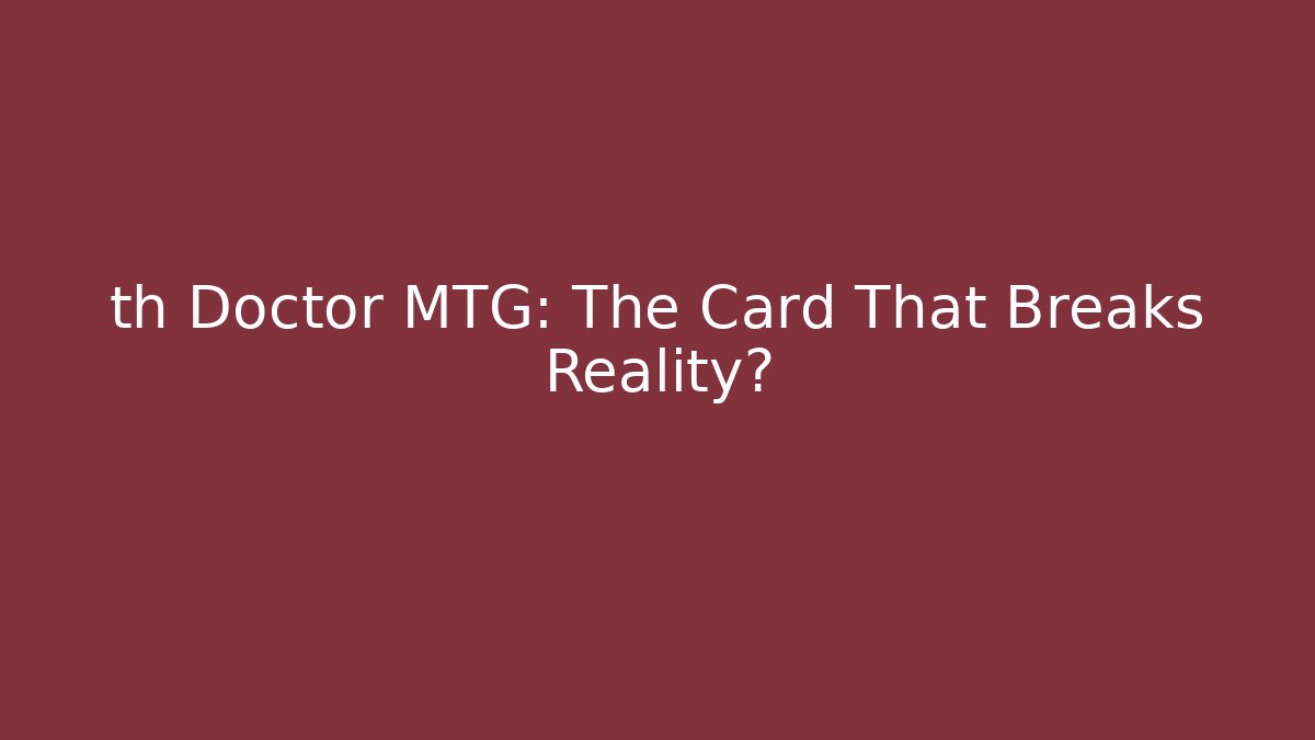 th Doctor MTG: The Card That Breaks Reality?