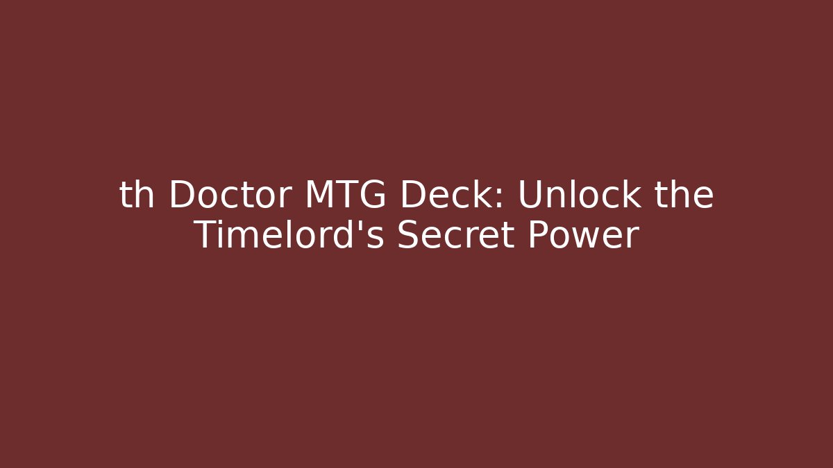 th Doctor MTG Deck: Unlock the Timelord's Secret Power - Método de Aprovação