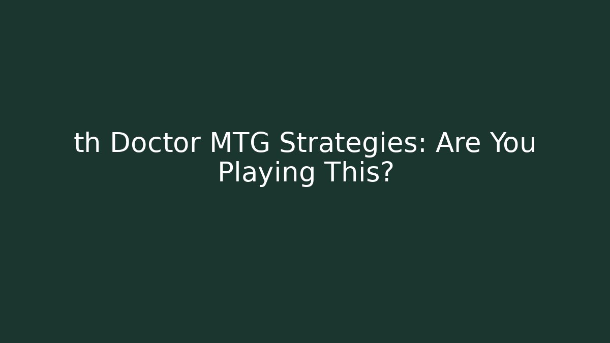 th Doctor MTG Strategies: Are You Playing This?