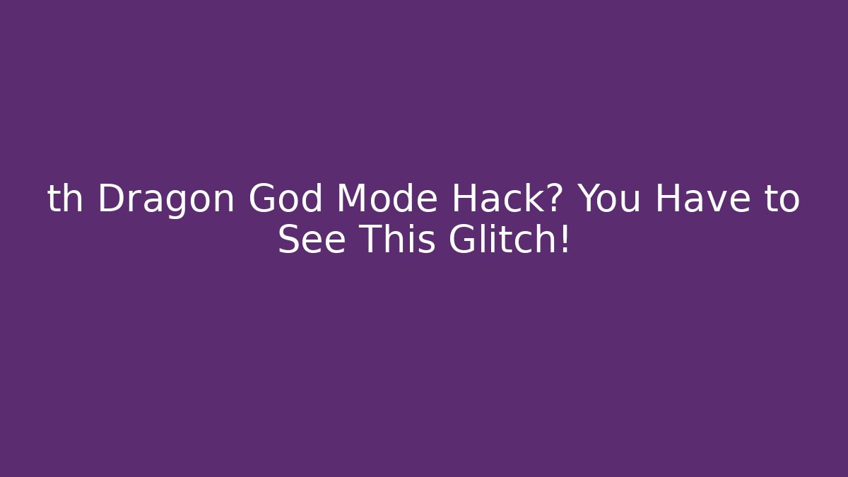 th Dragon God Mode Hack? You Have to See This Glitch!