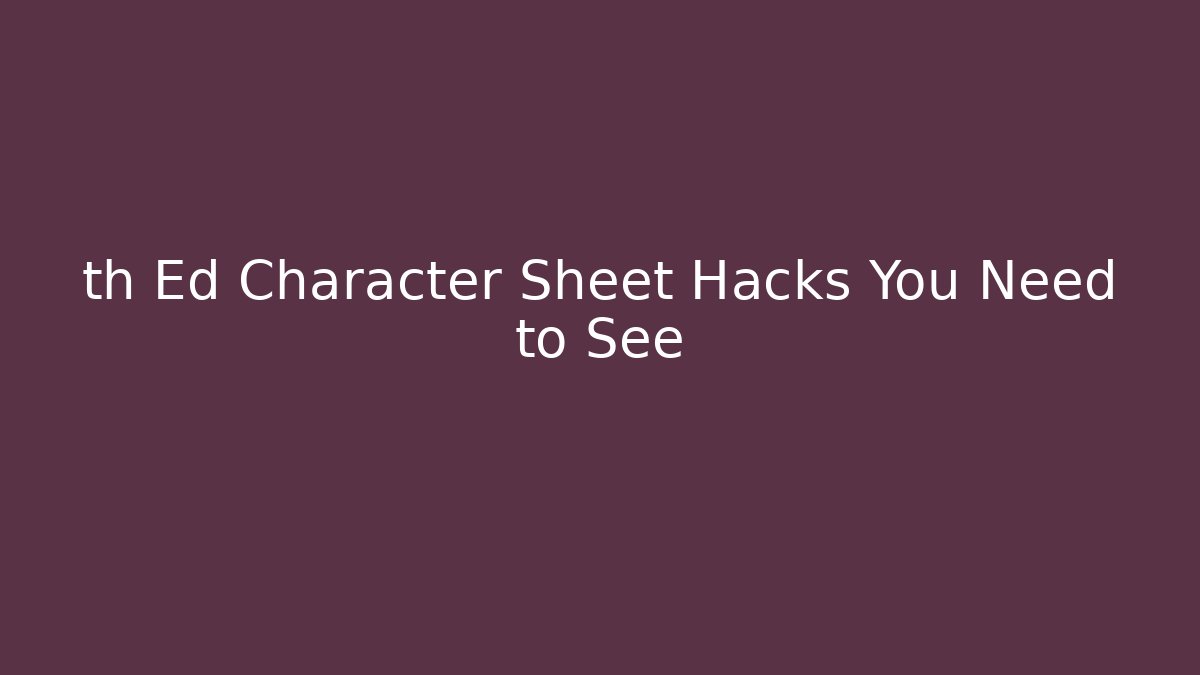 th Ed Character Sheet Hacks You Need to See