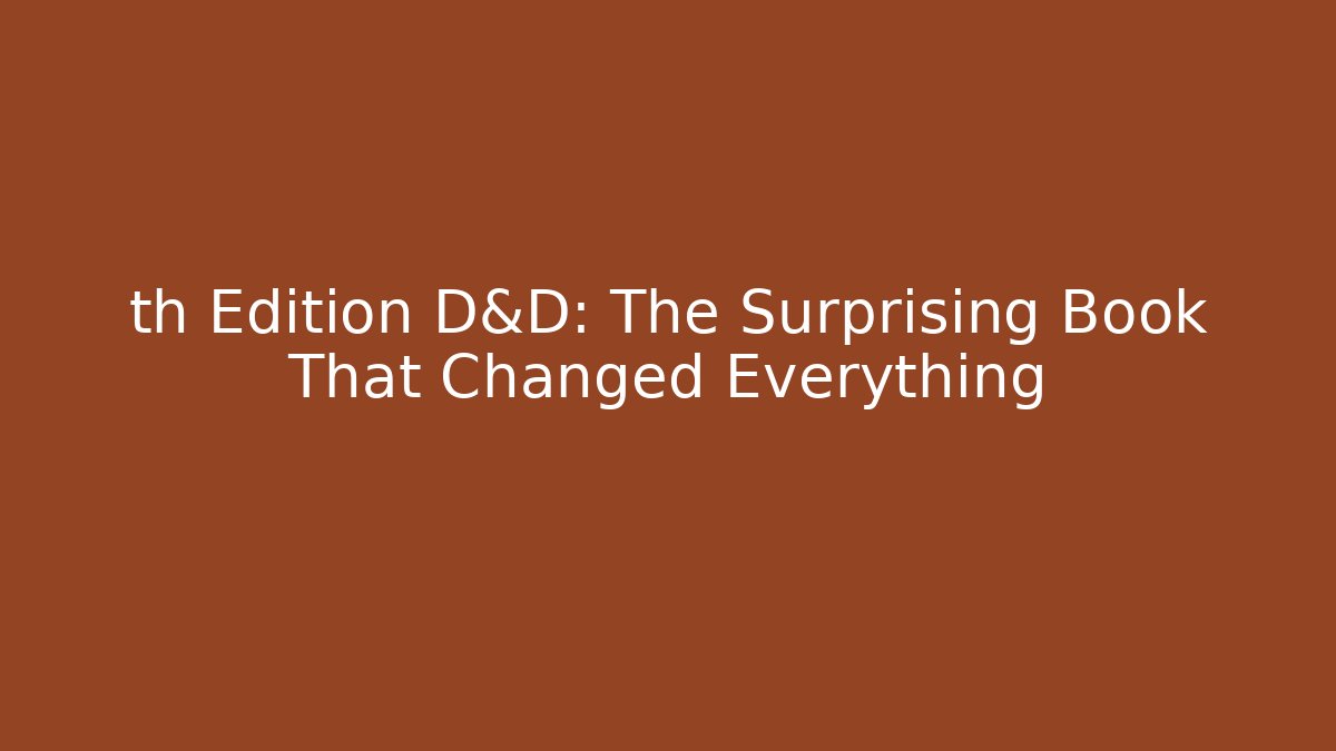 th Edition D&D: The Surprising Book That Changed Everything