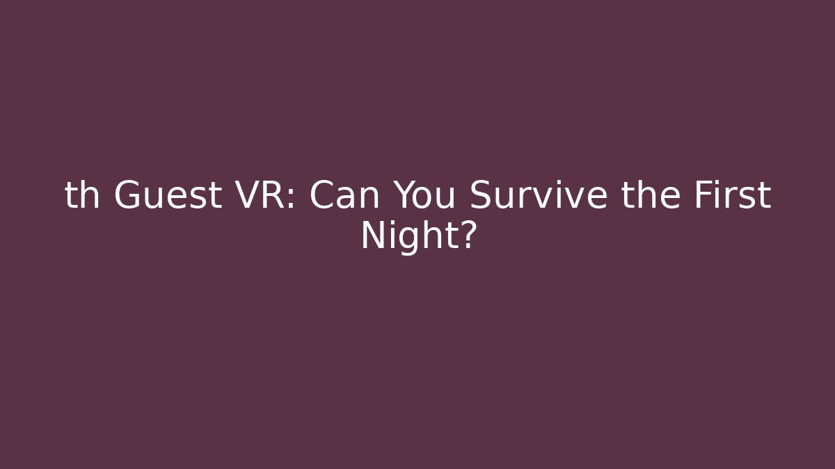 th Guest VR: Can You Survive the First Night?