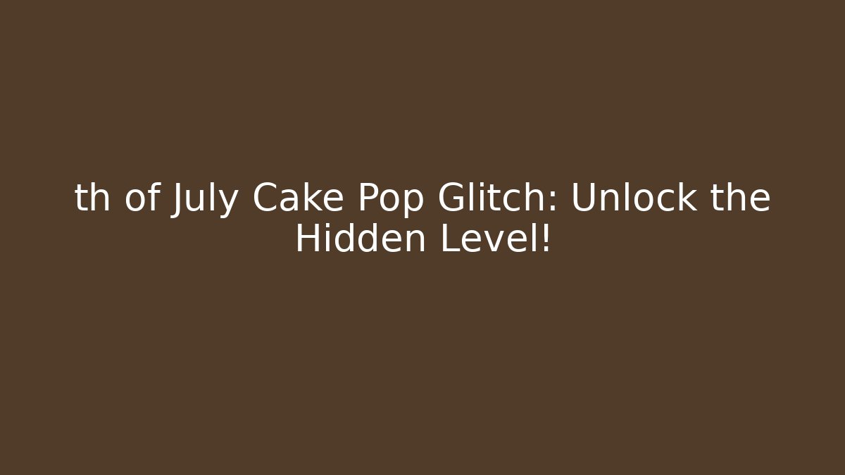 th of July Cake Pop Glitch: Unlock the Hidden Level! - Método de Aprovação