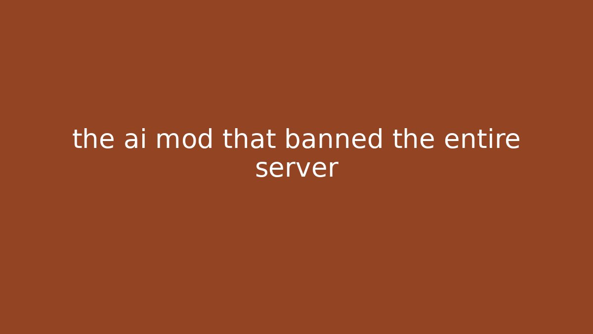 the ai mod that banned the entire server