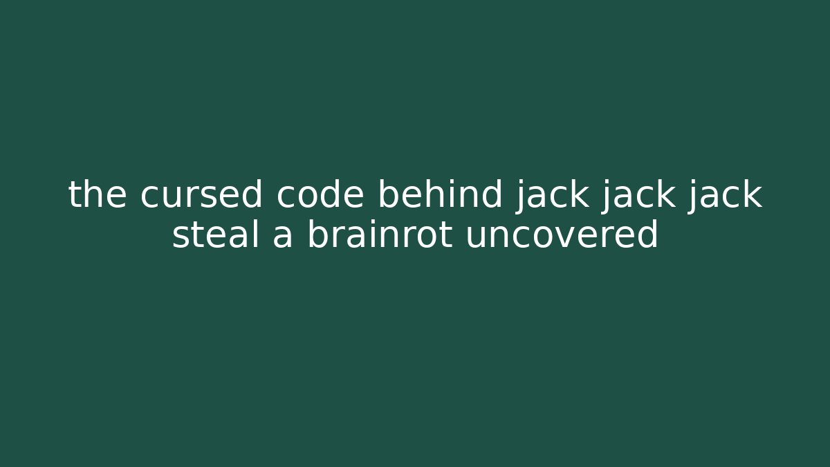 the cursed code behind jack jack jack steal a brainrot uncovered