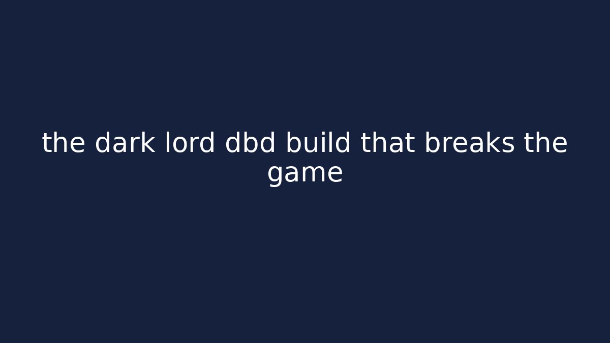 the dark lord dbd build that breaks the game