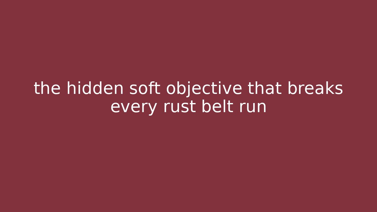 the hidden soft objective that breaks every rust belt run - Método de Aprovação