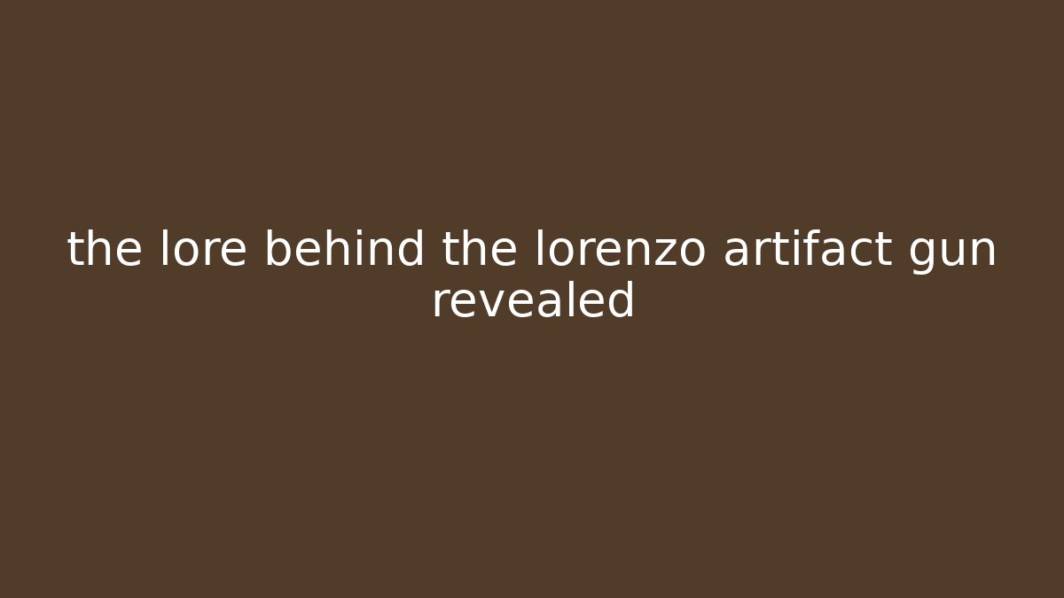 the lore behind the lorenzo artifact gun revealed - Método de Aprovação