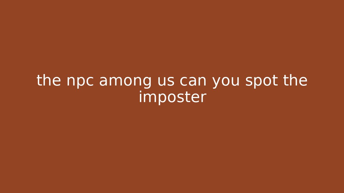 the npc among us can you spot the imposter