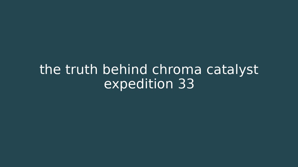 the truth behind chroma catalyst expedition 33