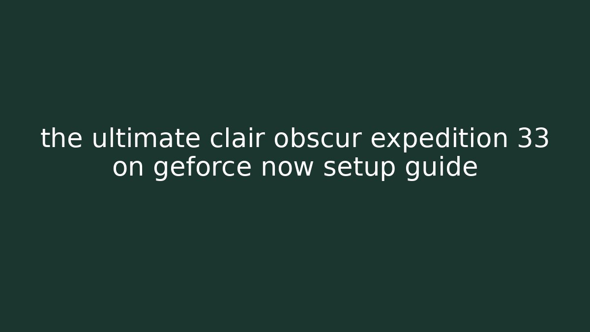 clair obscur expedition 33 geforce now