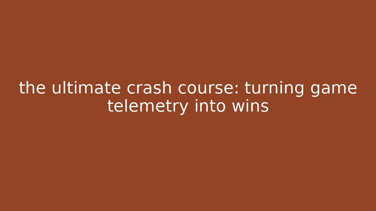 the ultimate crash course: turning game telemetry into wins