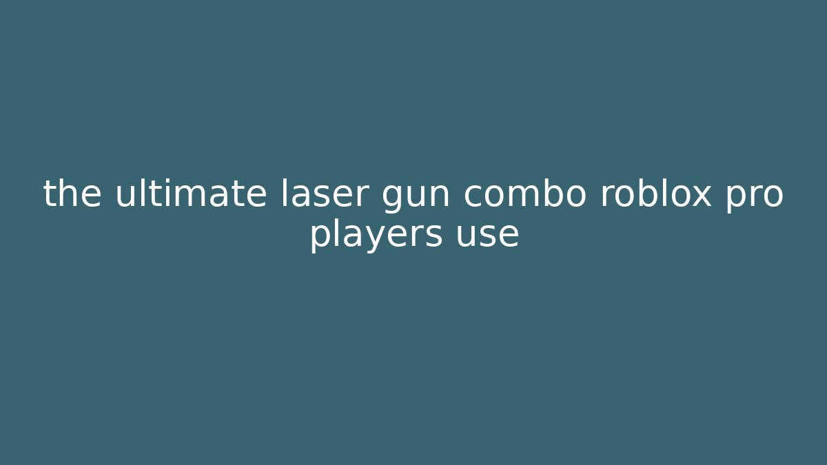 the ultimate laser gun combo roblox pro players use