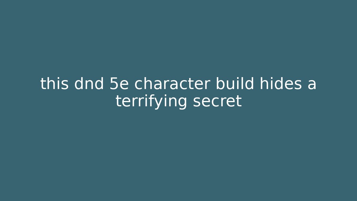 this dnd 5e character build hides a terrifying secret