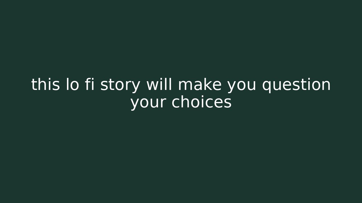 this lo fi story will make you question your choices