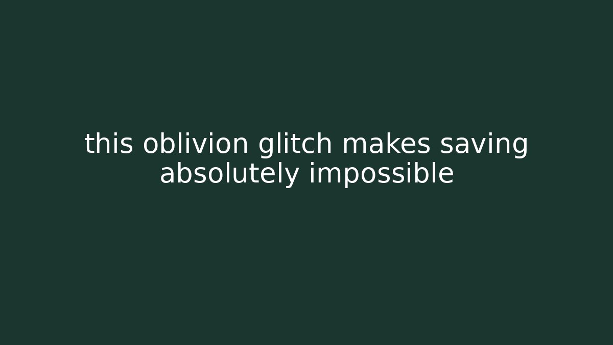 this oblivion glitch makes saving absolutely impossible - Método de Aprovação