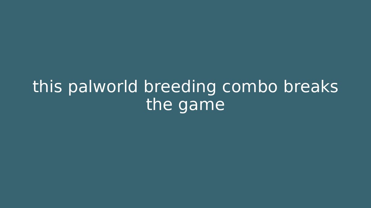 this palworld breeding combo breaks the game