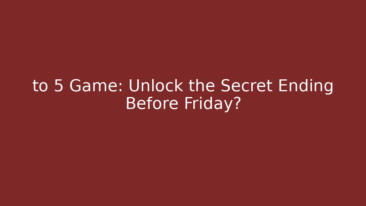 to 5 Game: Unlock the Secret Ending Before Friday? - Método de Aprovação