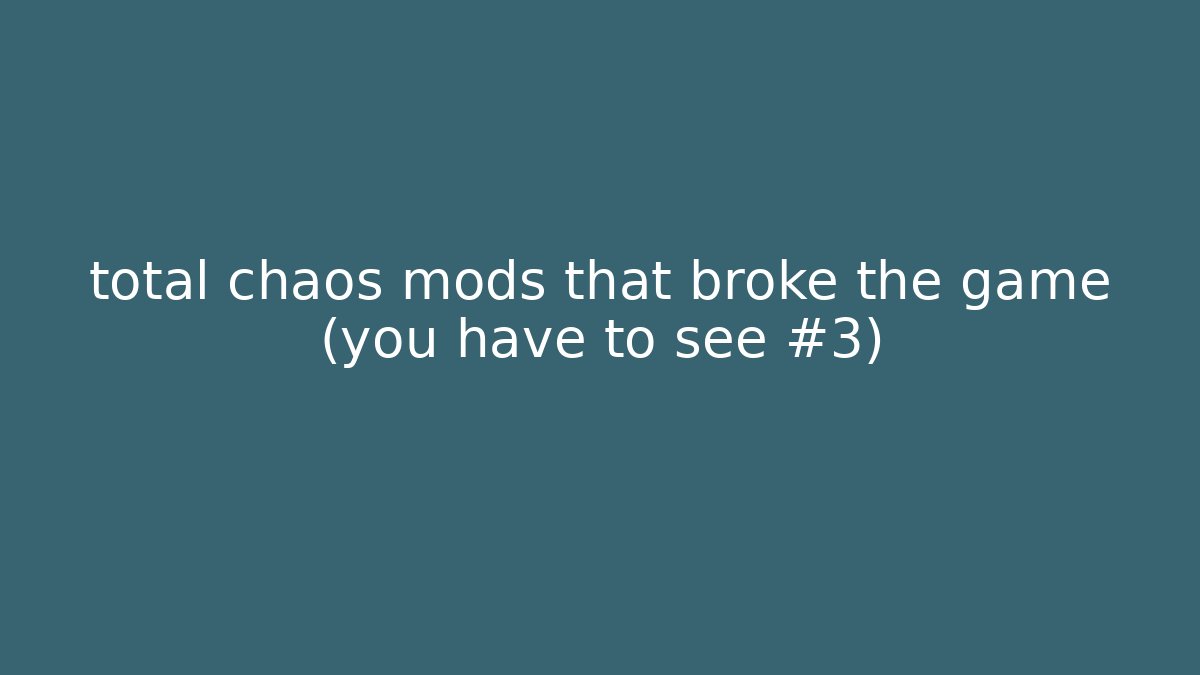 total chaos mods that broke the game (you have to see #3)