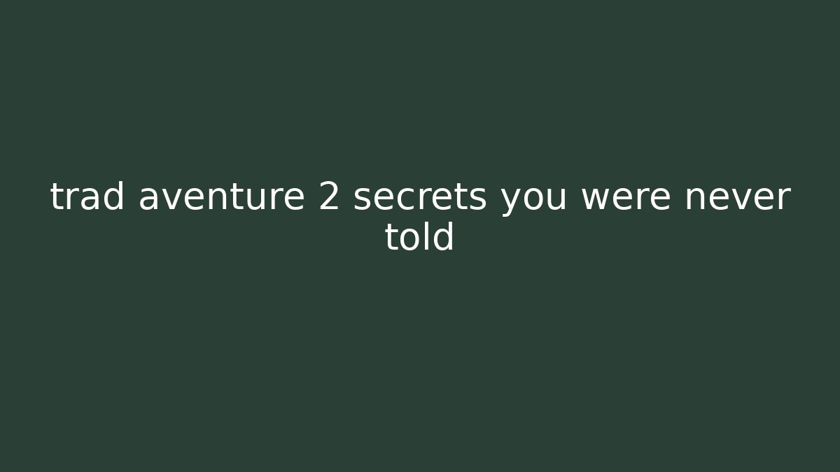 trad aventure 2 secrets you were never told