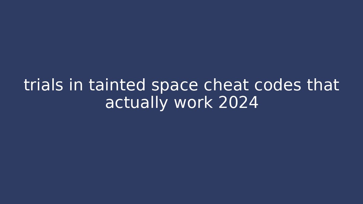 trials in tainted space cheat codes that actually work 2024