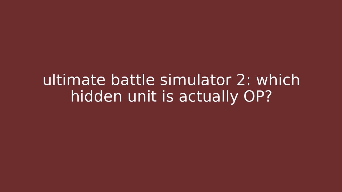 ultimate battle simulator 2: which hidden unit is actually OP?