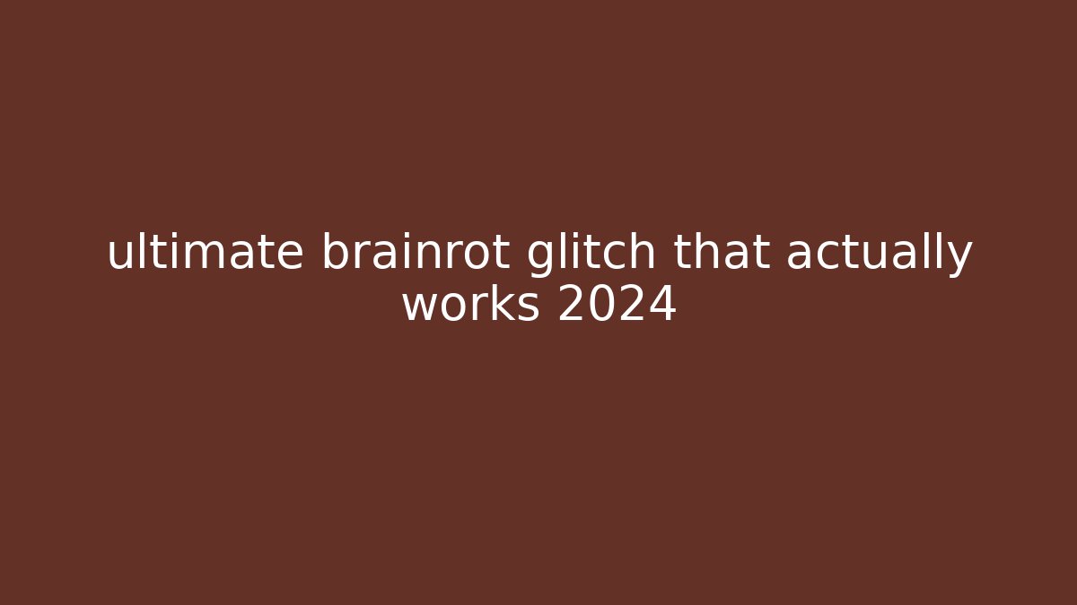 ultimate brainrot glitch that actually works 2024