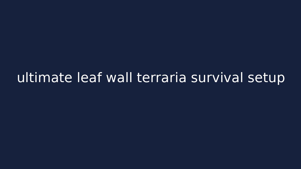 ultimate leaf wall terraria survival setup