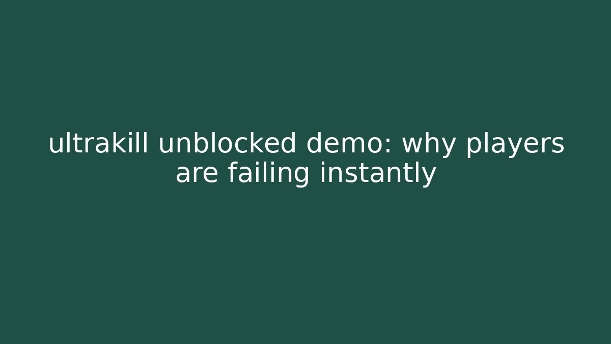ultrakill unblocked demo: why players are failing instantly