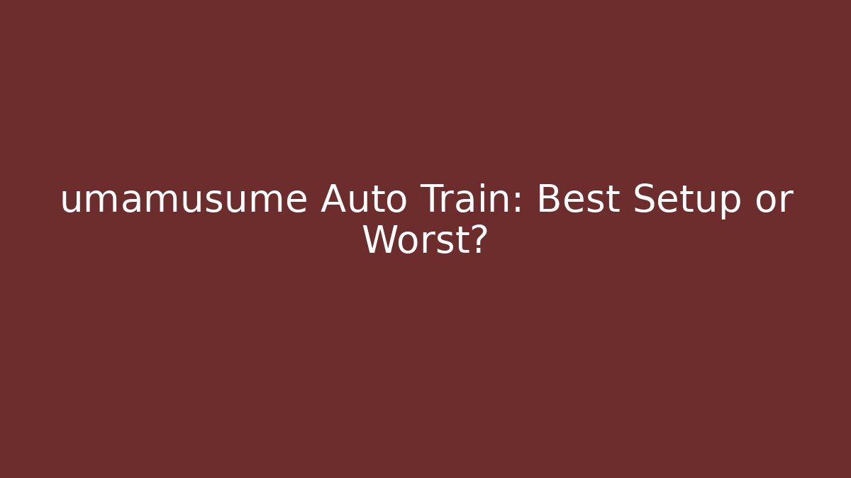 umamusume Auto Train: Best Setup or Worst?