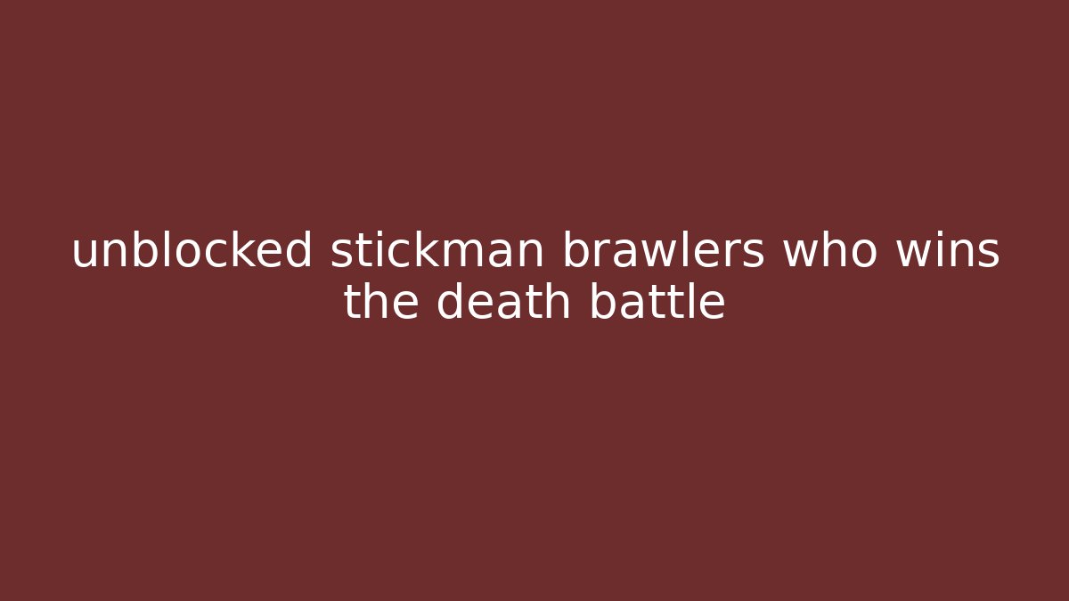unblocked stickman brawlers who wins the death battle - Método de Aprovação