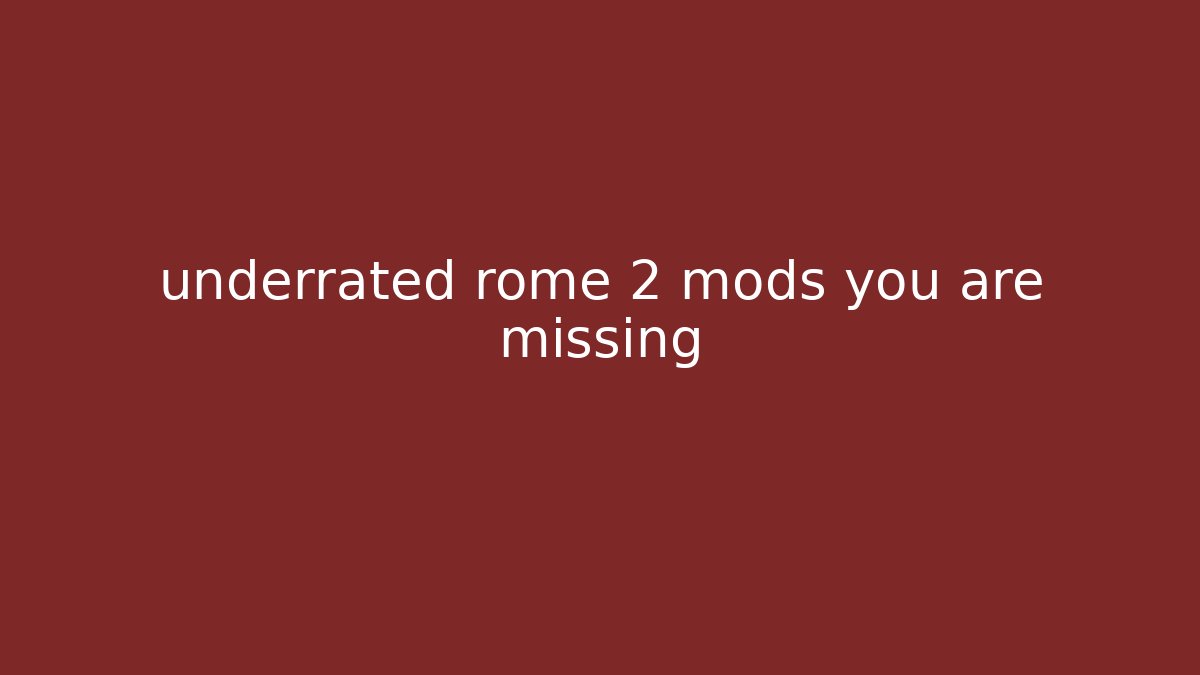 underrated rome 2 mods you are missing
