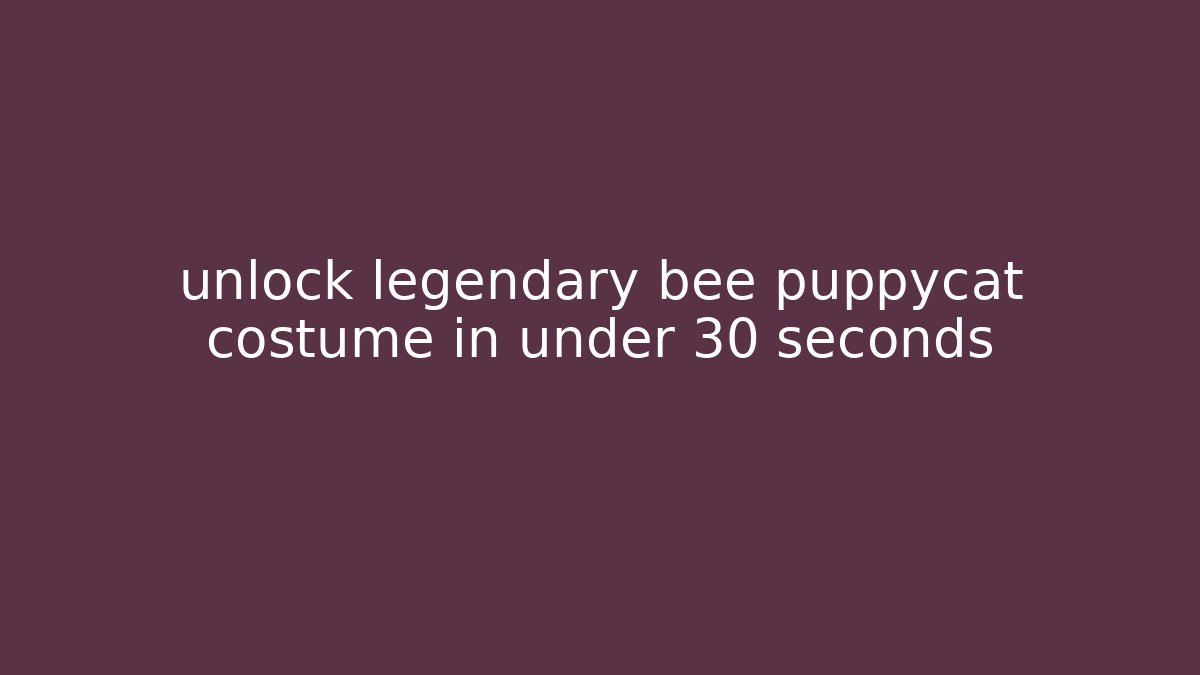 unlock legendary bee puppycat costume in under 30 seconds