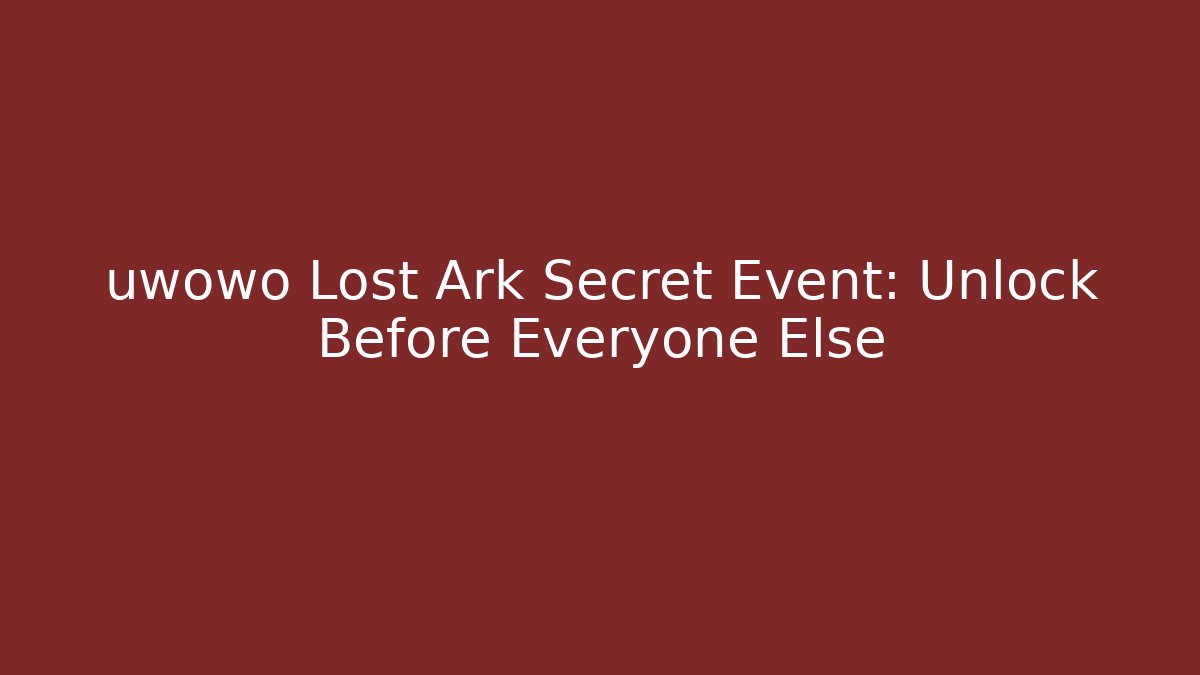 uwowo Lost Ark Secret Event: Unlock Before Everyone Else