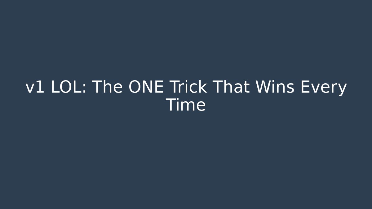 v1 LOL: The ONE Trick That Wins Every Time