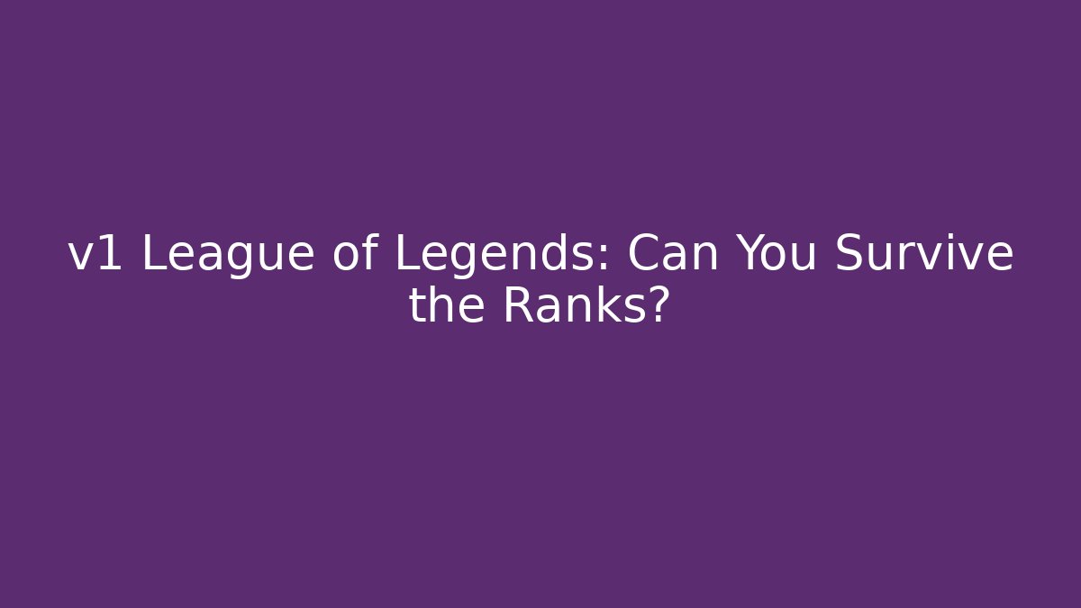 v1 League of Legends: Can You Survive the Ranks?