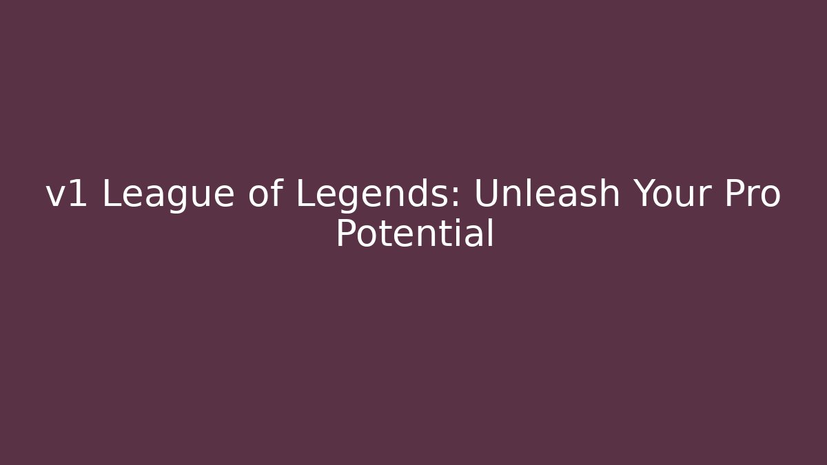 v1 League of Legends: Unleash Your Pro Potential