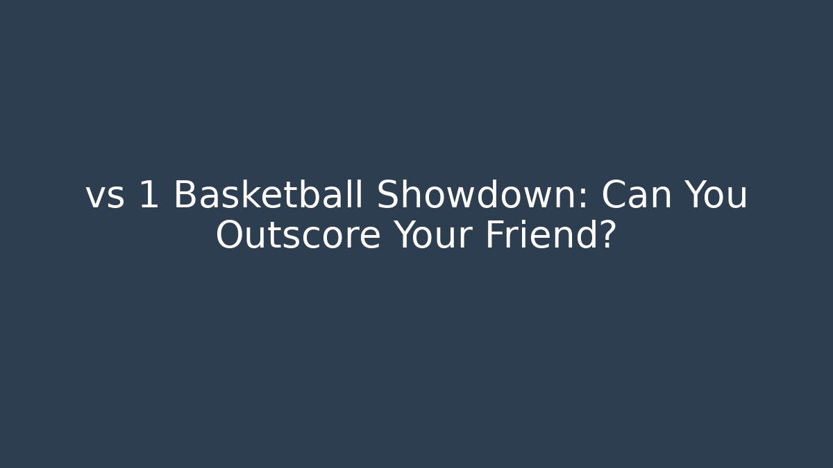 vs 1 Basketball Showdown: Can You Outscore Your Friend?