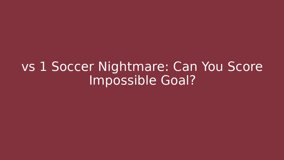 vs 1 Soccer Nightmare: Can You Score Impossible Goal?