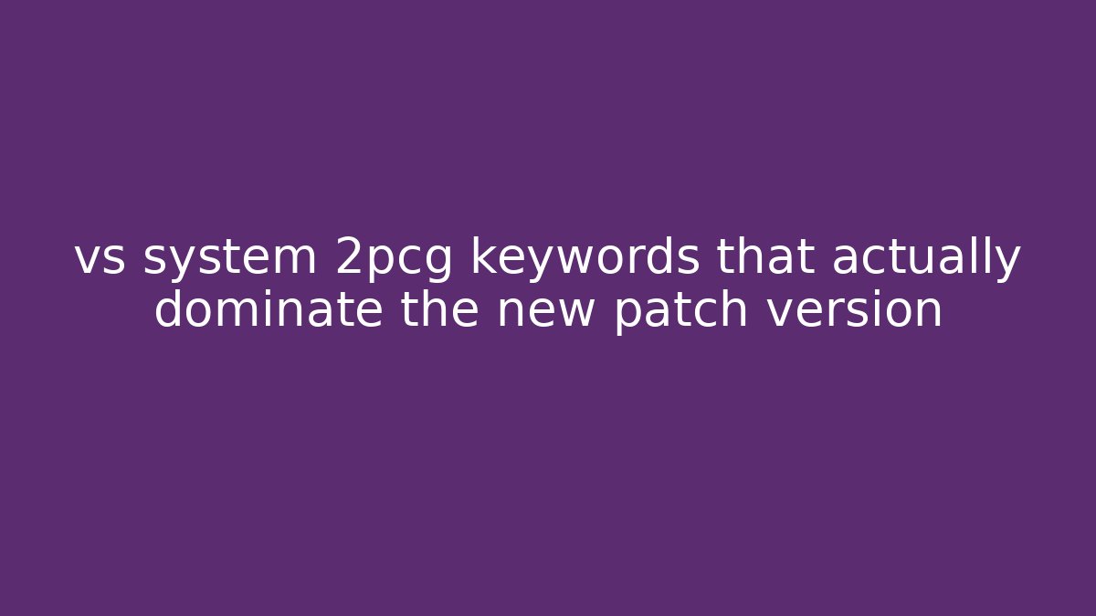 vs system 2pcg keywords that actually dominate the new patch version - Método de Aprovação