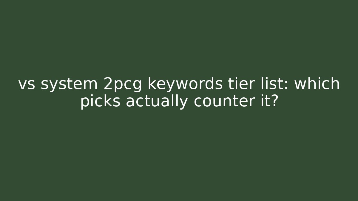 vs system 2pcg keywords tier list: which picks actually counter it?